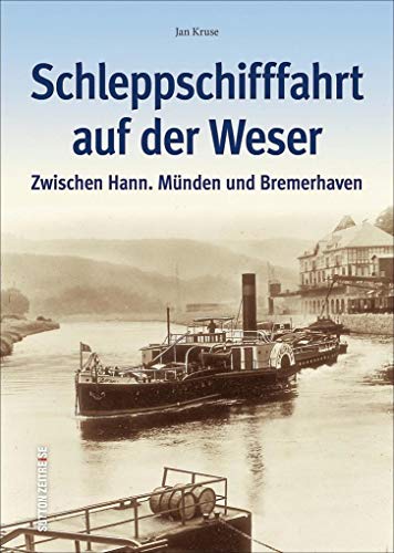 Die Schleppschifffahrt auf der Weser zwischen Hann. Münden und Bremerhaven in rund 160 zumeist unveröffentlichten historischen Fotografien (Sutton - Bilder der Schifffahrt)