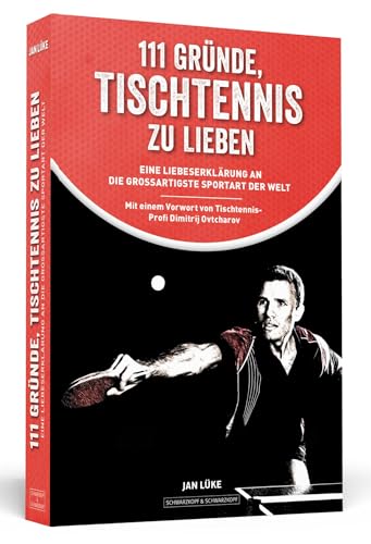 111 Gründe, Tischtennis zu lieben: Eine Liebeserklärung an die großartigste Sportart der Welt