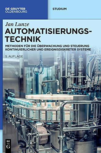 Automatisierungstechnik: Methoden für die Überwachung und Steuerung kontinuierlicher und ereignisdiskreter Systeme (De Gruyter Studium) von Walter de Gruyter