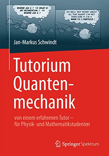 Tutorium Quantenmechanik: von einem erfahrenen Tutor - für Physik- und Mathematikstudenten