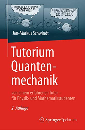 Tutorium Quantenmechanik: von einem erfahrenen Tutor – für Physik- und Mathematikstudenten Tutorium Quantenmechanik: von einem erfahrenen Tutor – für Physik- und Mathematikstudenten