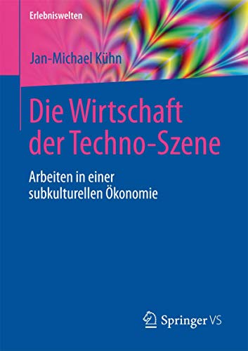 Die Wirtschaft der Techno-Szene: Arbeiten in einer subkulturellen Ökonomie (Erlebniswelten) von Springer VS