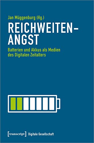 Reichweitenangst: Batterien und Akkus als Medien des Digitalen Zeitalters (Digitale Gesellschaft) von Transcript Verlag