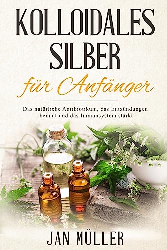Kolloidales Silber für Anfänger: Das natürliche Antibiotikum, das Entzündungen hemmt und das Immunsystem stärkt. Kolloidales Silber für Anfänger: Das natürliche Antibiotikum, das Entzündungen hemmt und das Immunsystem stärkt.