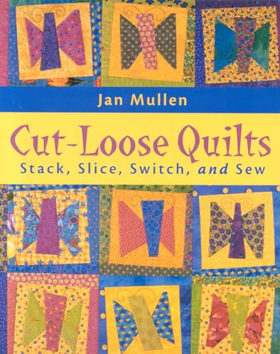 Cut-Loose Quilts - Print on Demand Edition: Stack, Slice, Switch, and Sew