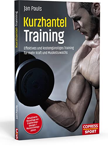 Kurzhanteltraining. Effektives und kostengünstiges Training für mehr Kraft und Muskelzuwachs. Zuhause trainieren: Bodyshaping, Krafttraining, Fettverbrennung. Trainingspläne für jedes Fitness-Level von Copress Sport