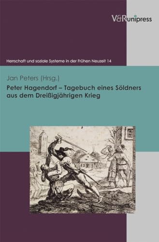 Peter Hagendorf - Tagebuch eines Söldners aus dem Dreißigjährigen Krieg (Herrschaft und soziale Systeme in der Frühen Neuzeit, Band 14)
