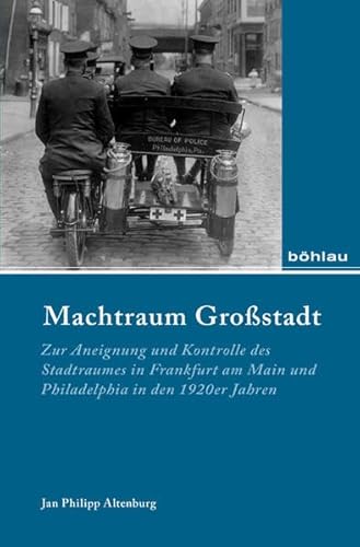 Machtraum Großstadt: Zur Aneignung und Kontrolle des Stadtraumes in Frankfurt am Main und Philadelphia in den 1920er Jahren (Industrielle Welt: ... für moderne Sozialgeschichte, Band 84) von Böhlau