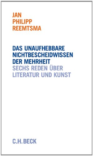 Das unaufhebbare Nichtbescheidwissen der Mehrheit: Sechs Reden über Literatur und Kunst