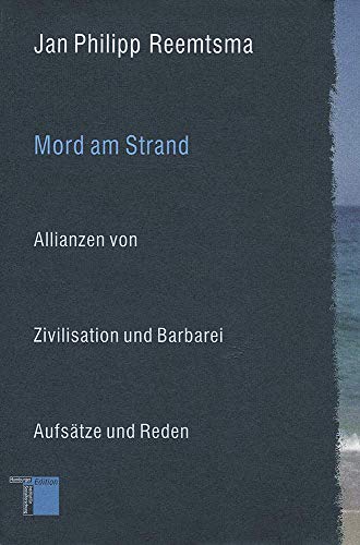 Mord am Strand. Allianzen von Zivilisation und Barbarei: Allianzen von Zivilisation und Barbarei, Aufsätze und Reden