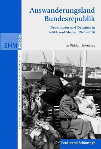 Auswanderungsland Bundesrepublik. Denkmuster und Debatten in Politik und Medien 1945-2012: Denkmuster und Debatten in Politik und Medien 1945-2010 (Studien zur Historischen Migrationsforschung) von Ferdinand Schöningh