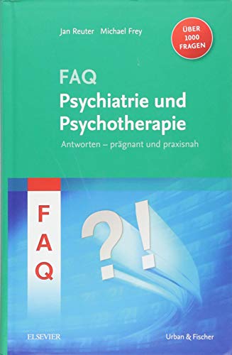 FAQ Psychiatrie: Antworten - prägnant und praxisnah - über 1000 Fragen von Elsevier