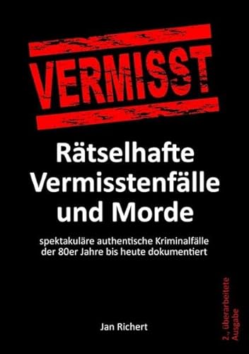 Rätselhafte Vermisstenfälle und Morde: spektakuläre authentische Kriminalfälle der 80er Jahre bis heute dokumentiert Rätselhafte Vermisstenfälle und Morde: spektakuläre authentische Kriminalfälle der 80er Jahre bis heute dokumentiert