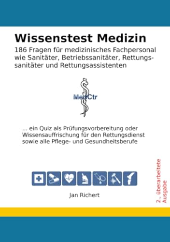 Wissenstest Medizin - 186 Fragen für medizinisches Fachpersonal wie Sanitäter, Betriebssanitäter, Rettungssanitäter und Rettungsassistenten: ... ein ... sowie alle Pflege- und Gesundheitsberufe Wissenstest Medizin - 186 Fragen für medizinisches Fachpersonal wie Sanitäter, Betriebssanitäter, Rettungssanitäter und Rettungsassistenten: ... ein ... sowie alle Pflege- und Gesundheitsberufe