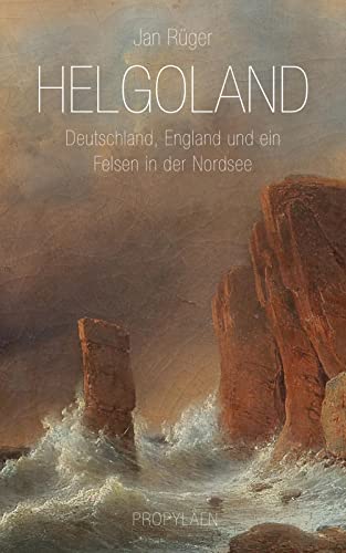 Helgoland: Deutschland, England und ein Felsen in der Nordsee von Propylen Verlag