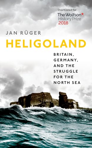 Heligoland: Britain, Germany, and the Struggle for the North Sea