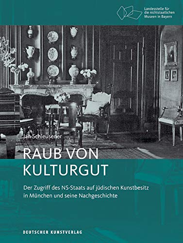 Raub von Kulturgut: Der Zugriff des NS-Staats auf jüdischen Kunstbesitz in München und seine Nachgeschichte (Bayerische Studien zur Museumsgeschichte, 3)