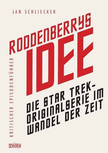 Roddenberrys Idee: Die Star Trek-Originalserie im Wandel der Zeit: Kritischer Episodenführer
