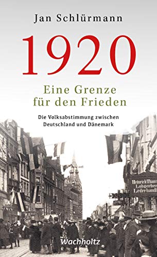 1920. Eine Grenze für den Frieden: Die Volksabstimmungen zwischen Deutschland und Dänemark von Wachholtz Verlag GmbH