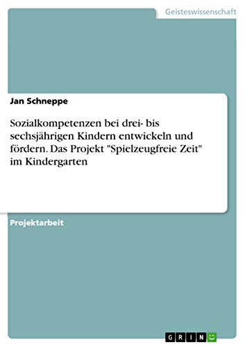 Sozialkompetenzen bei drei- bis sechsjährigen Kindern entwickeln und fördern. Das Projekt "Spielzeugfreie Zeit" im Kindergarten