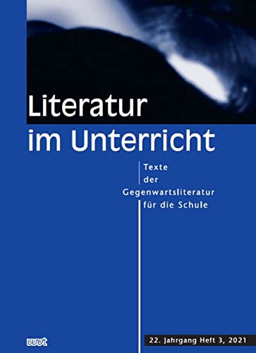Literatur im Unterricht: Texte der Gegenwartsliteratur für die Schule (22. Jahrgang, Heft 3, 2021)