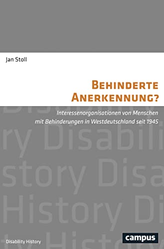 Behinderte Anerkennung?: Interessenorganisationen von Menschen mit Behinderungen in Westdeutschland seit 1945 (Disability History, 3) von Campus Verlag