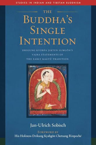 The Buddha's Single Intention: Drigung Kyobpa Jikten Sumgön's Vajra Statements of the Early Kagyü Tradition (Studies in Indian and Tibetan Buddhism) von Wisdom Publications