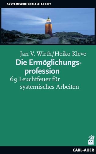 Die Ermöglichungsprofession: 69 Leuchtfeuer für systemisches Arbeiten von Auer-System-Verlag, Carl
