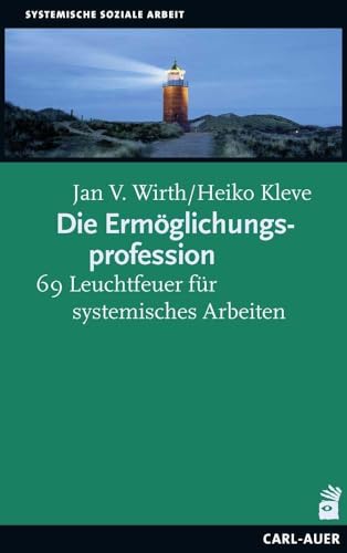 Die Ermöglichungsprofession: 69 Leuchtfeuer für systemisches Arbeiten