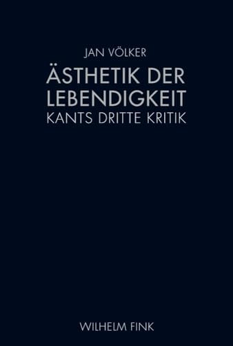 Ästhetik der Lebendigkeit. Kants dritte Kritik von WILHELM FINK VERLAG