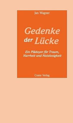 Gedenke der Lücke: Ein Plädoyer für Traum, Narrheit und Nutzlosigkeit (Reden an die Abiturienten)