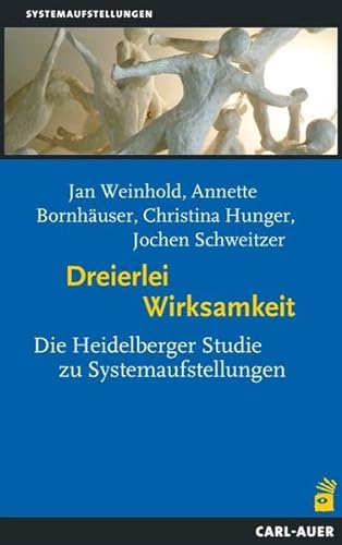 Dreierlei Wirksamkeit: Die Heidelberger Studie zu Systemaufstellungen von Auer-System-Verlag, Carl