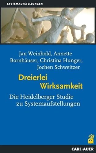 Dreierlei Wirksamkeit: Die Heidelberger Studie zu Systemaufstellungen von Auer-System-Verlag, Carl