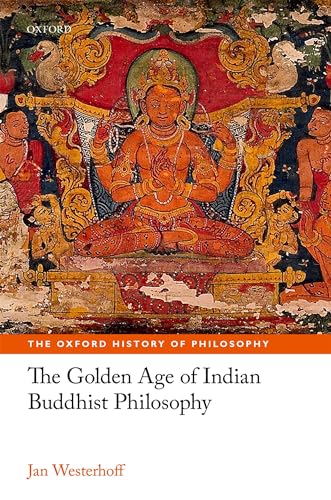 The Golden Age of Indian Buddhist Philosophy in the First Millennium Ce (The Oxford History of Philosophy)