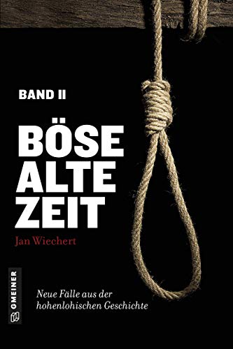 Böse alte Zeit 2: Neue Fälle aus der hohenlohischen Geschichte (Regionalgeschichte im GMEINER-Verlag)