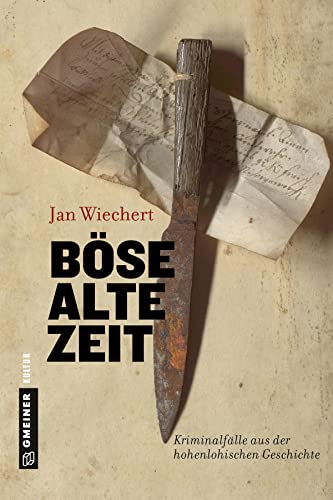 Böse alte Zeit: Kriminalfälle aus der hohenlohischen Geschichte (Regionalgeschichte im GMEINER-Verlag) von Gmeiner Verlag