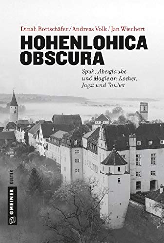 Hohenlohica Obscura: Spuk, Aberglaube und Magie an Kocher, Jagst und Tauber (Regionalgeschichte im GMEINER-Verlag)