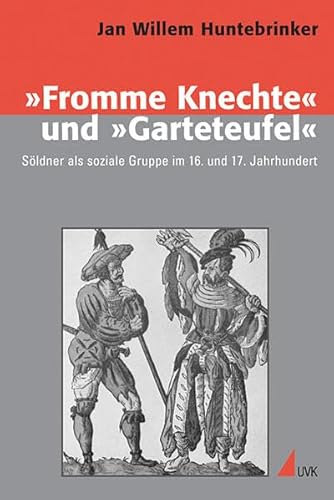 »Fromme Knechte« und »Garteteufel«: Söldner als soziale Gruppe im 16. und 17. Jahrhundert (Konflikte und Kultur - Historische Perspektiven)