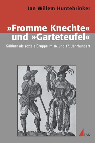 »Fromme Knechte« und »Garteteufel«: Söldner als soziale Gruppe im 16. und 17. Jahrhundert (Konflikte und Kultur - Historische Perspektiven)