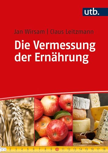 Die Vermessung der Ernährung: Unsere Ernährung in kommentierten Zahlen und Daten