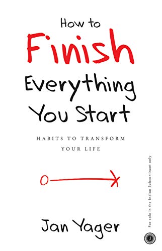 How to Finish Everything You Start How to Finish Everything You Start