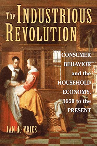 The Industrious Revolution: Consumer Behavior and the Household Economy, 1650 to the Present The Industrious Revolution: Consumer Behavior and the Household Economy, 1650 to the Present