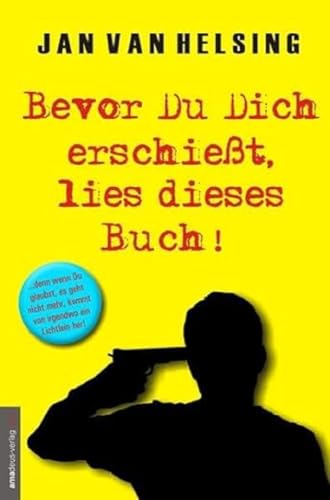 Bevor Du Dich erschießt, lies dieses Buch!: ...denn wenn Du glaubst, es geht nicht mehr, kommt von irgendwo ein Lichtlein her!