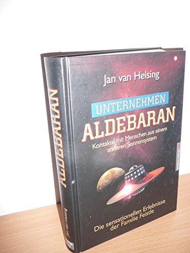 Unternehmen Aldebaran: Kontakte mit Menschen aus einem anderen Sonnensystem / Die sensationellen Erlebnisse der Familie Feistle von Amadeus Verlag