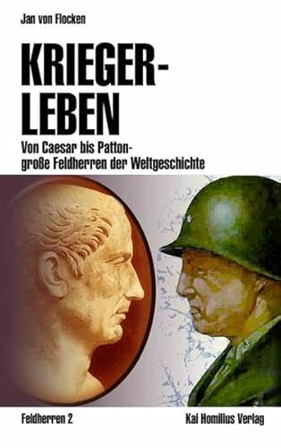 Kriegerleben: Von Caesar bis Patton - große Feldherren der Weltgeschichte (Militärgeschichte)