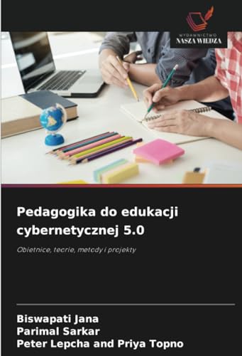 Pedagogika do edukacji cybernetycznej 5.0: Obietnice, teorie, metody i projekty von Wydawnictwo Nasza Wiedza