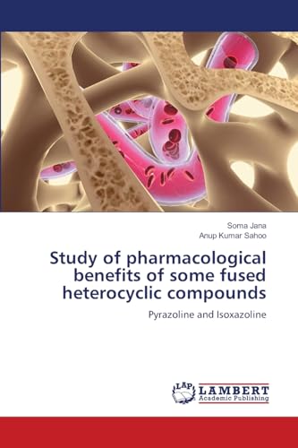 Study of pharmacological benefits of some fused heterocyclic compounds: Pyrazoline and Isoxazoline von LAP LAMBERT Academic Publishing