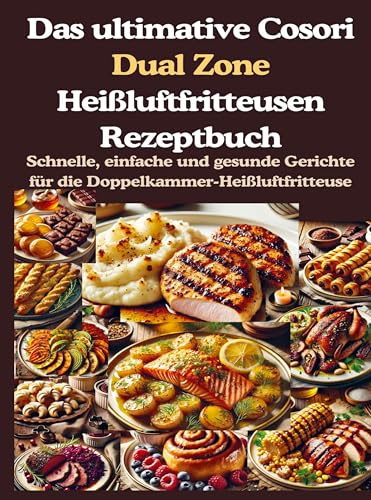 Das ultimative Cosori Dual Zone Heißluftfritteusen Rezeptbuch: Über 200 Schnelle, einfache und gesunde Gerichte für die Doppelkammer-Heißluftfritteuse von Bookmundo