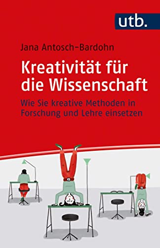 Kreativität für die Wissenschaft: Wie Sie kreative Methoden in Forschung und Lehre einsetzen von UTB GmbH