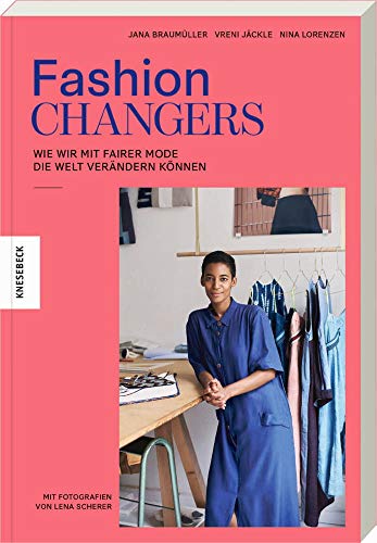 Fashion Changers - Wie wir mit fairer Mode die Welt verändern können von Knesebeck Von Dem GmbH